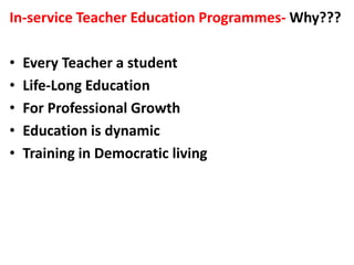 In-service Teacher Education Programmes- Why???
• Every Teacher a student
• Life-Long Education
• For Professional Growth
...