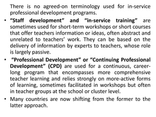 There is no agreed-on terminology used for in-service
professional development programs.
• “Staff development” and “in-ser...