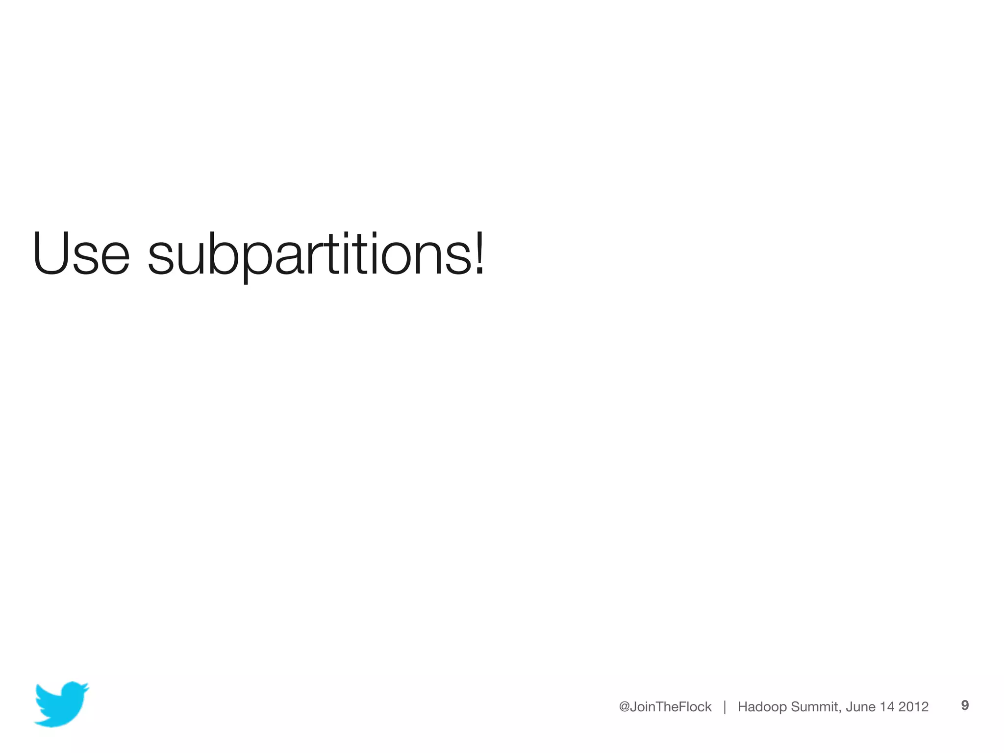 Use subpartitions!




                     @JoinTheFlock | Hadoop Summit, June 14 2012   9
 
