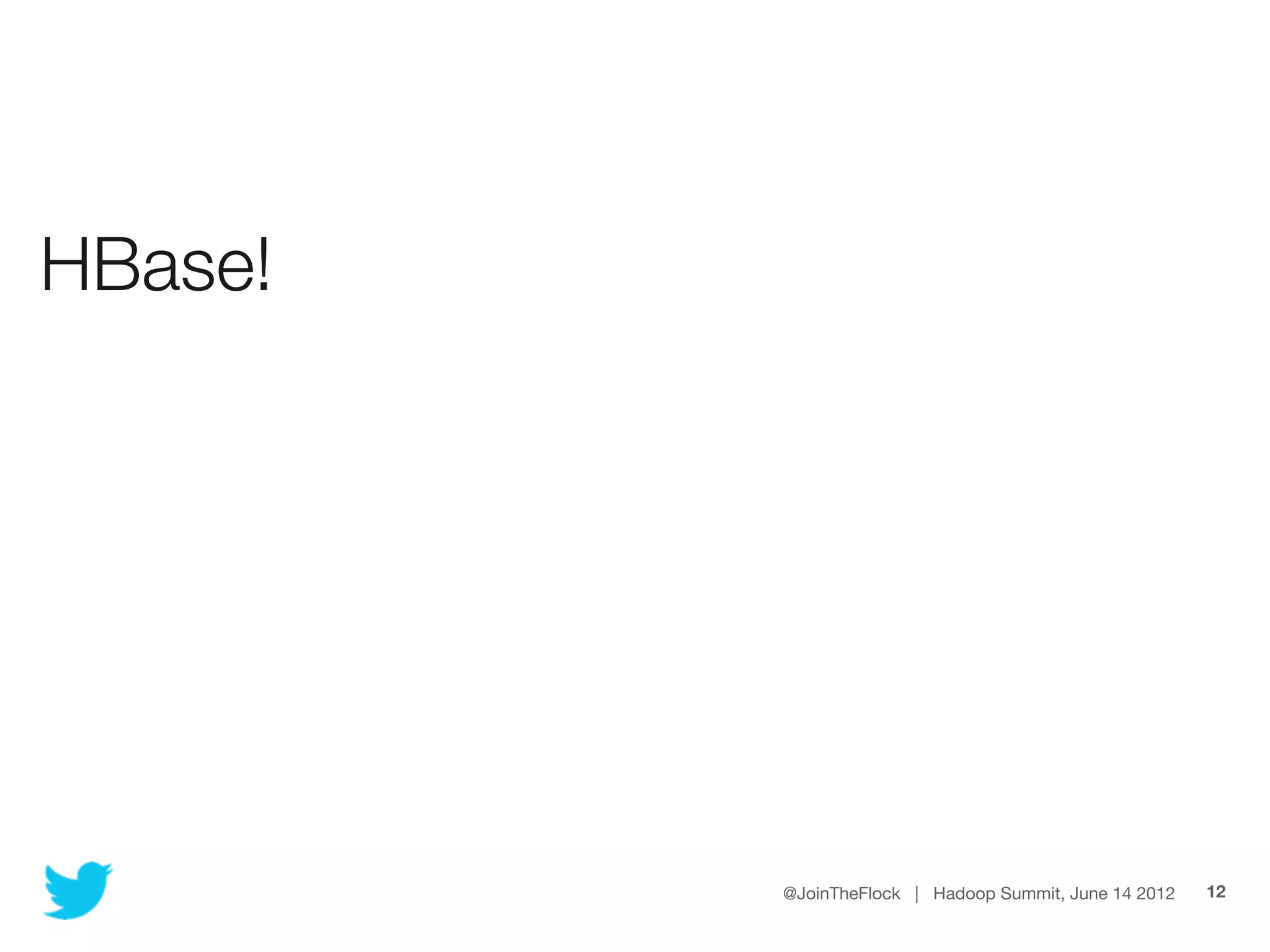 HBase!




         @JoinTheFlock | Hadoop Summit, June 14 2012   12
 