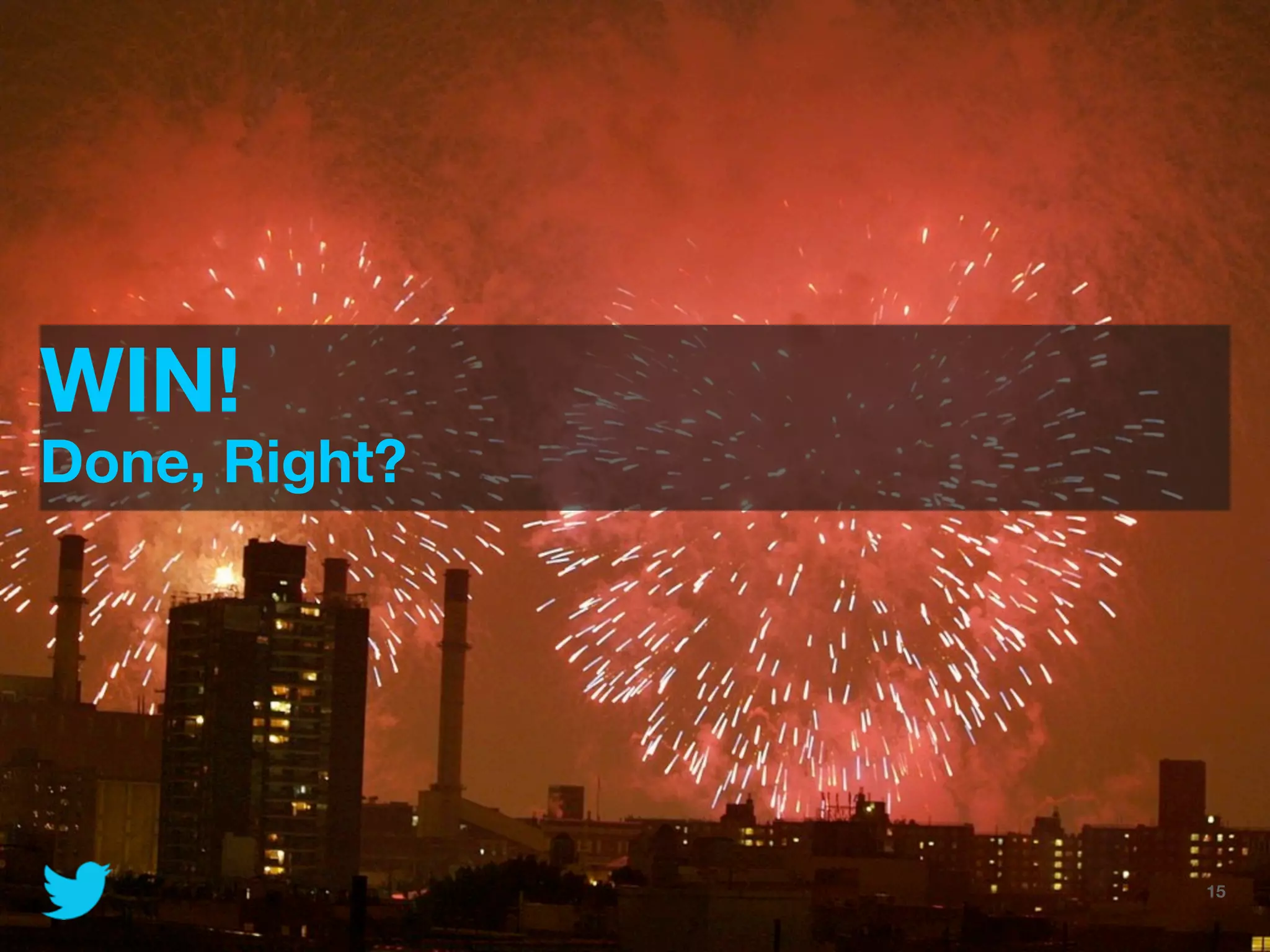 WIN!
Done, Right?




               @JoinTheFlock | Hadoop Summit, June 14 2012   15
 