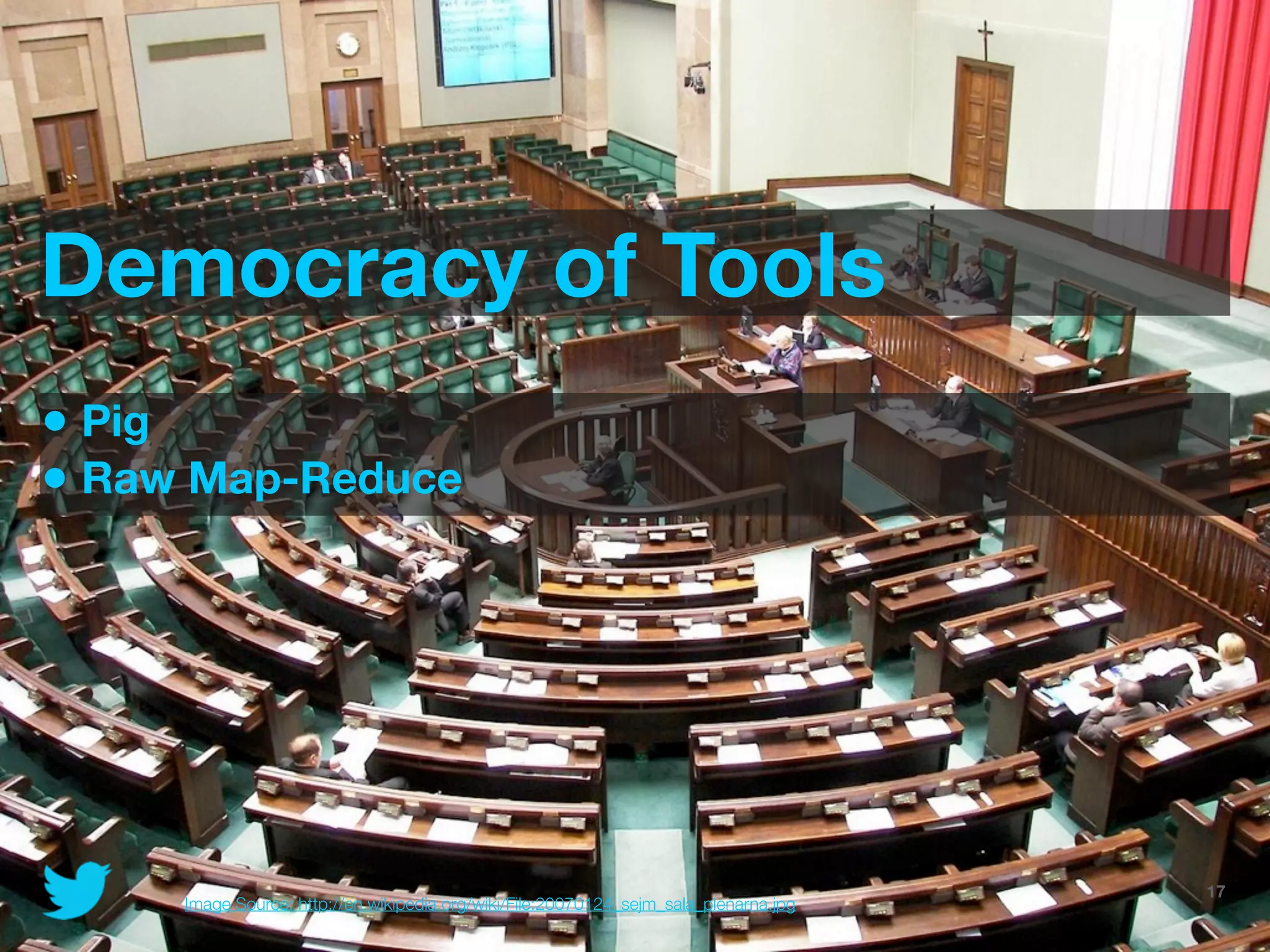 Democracy of Tools
• Pig
• Raw Map-Reduce




                                                                                   @JoinTheFlock | Hadoop Summit, June 14 2012   17
     Image Source: http://en.wikipedia.org/wiki/File:20070124_sejm_sala_plenarna.jpg
 