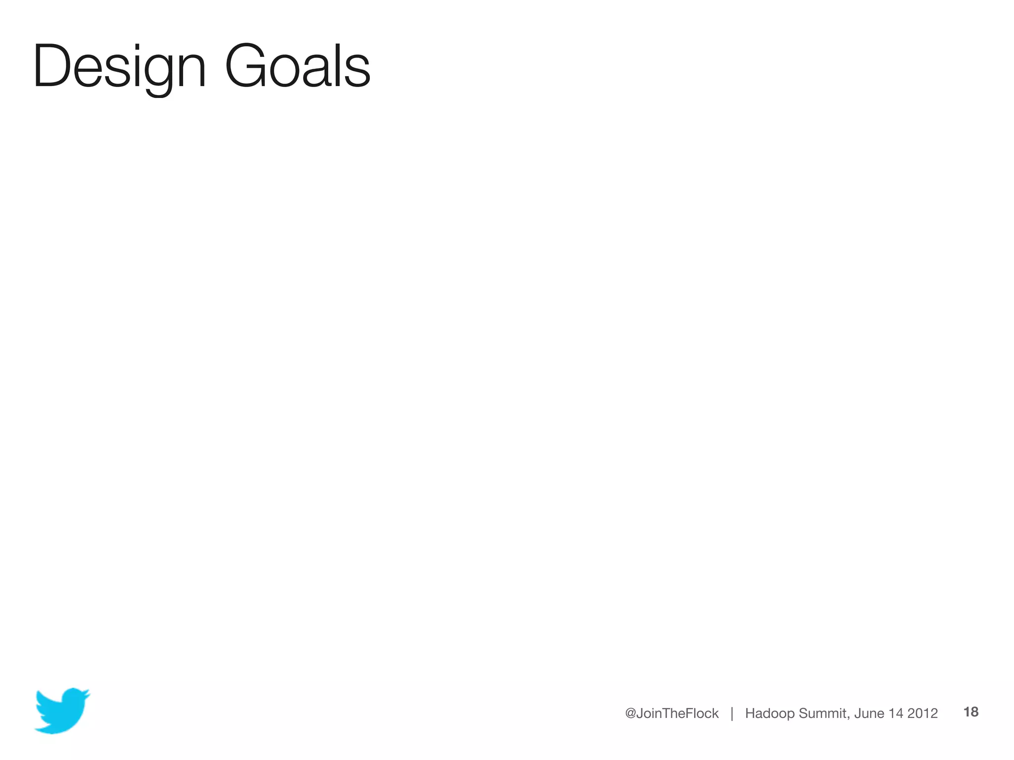 Design Goals




               @JoinTheFlock | Hadoop Summit, June 14 2012   18
 