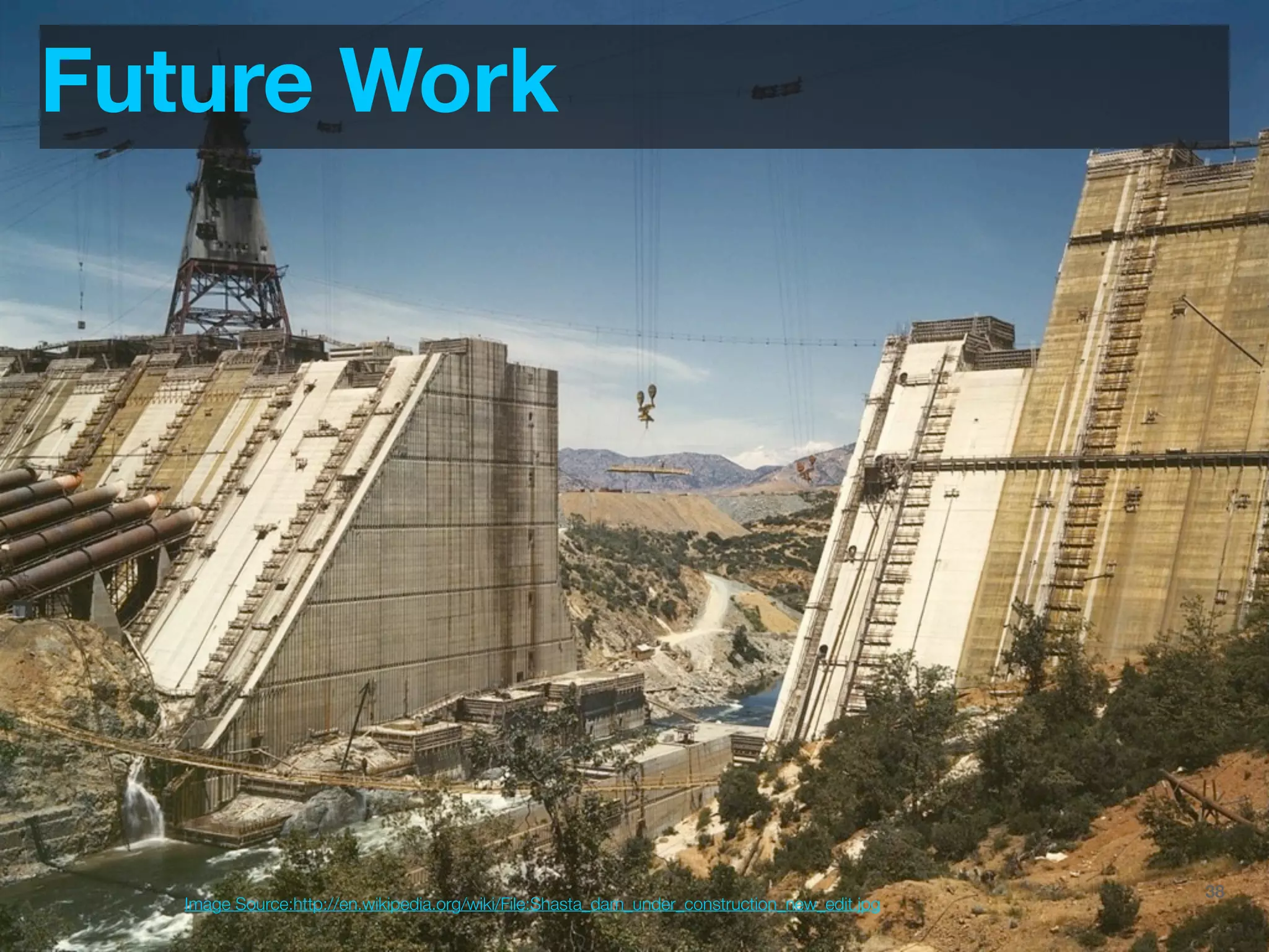 Future Work




                                                                                @JoinTheFlock | Hadoop Summit, June 14 2012   38
   Image Source:http://en.wikipedia.org/wiki/File:Shasta_dam_under_construction_new_edit.jpg
 