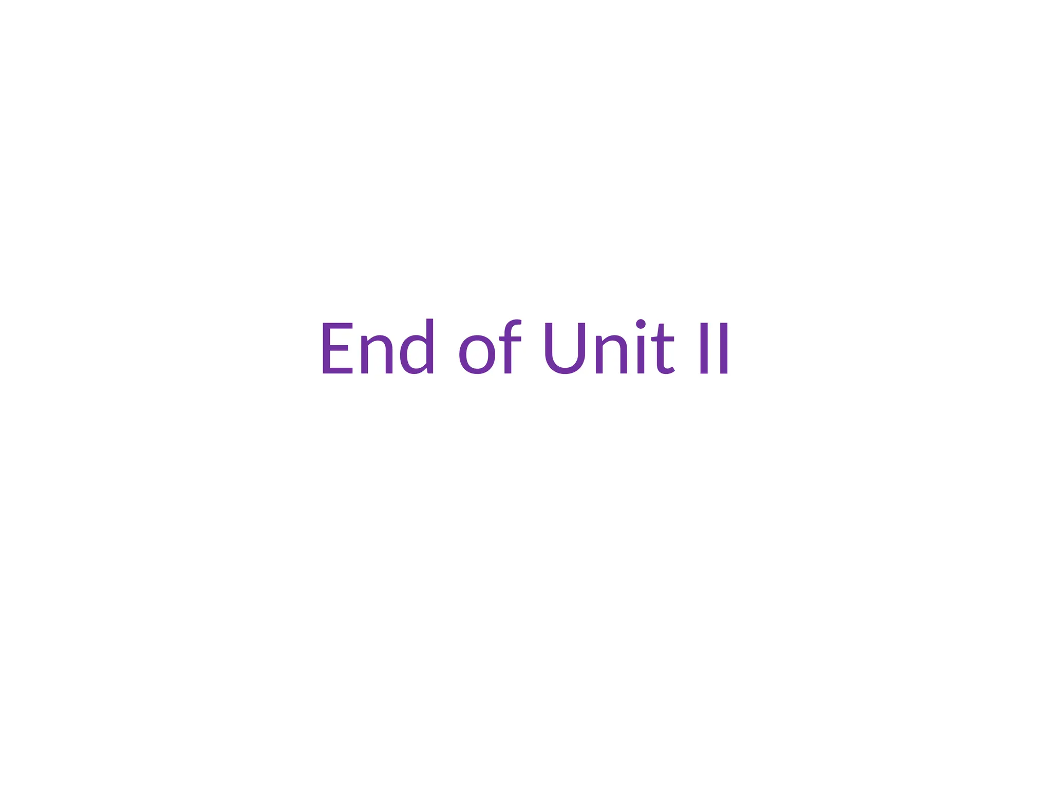 End of Unit II
 