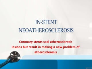 IN-STENT
NEOATHEROSCLEROSIS
Coronary stents seal atherosclerotic
lesions but result in making a new problem of
atherosclerosis
 