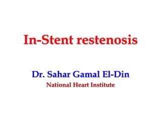 In-Stent restenosis
Dr. Sahar Gamal El-Din
National Heart Institute
 
