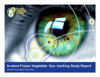 In-store Frozen Vegetable Eye- tracking Study Report
Checkers Sunninghill, South Africa
 