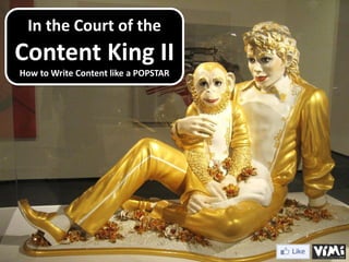 In the Court of the
Content King II
How to Write Content like a POPSTAR
 