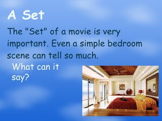 A Set The "Set" of a movie is very important. Even a simple bedroom scene can tell so much. What can it say? 