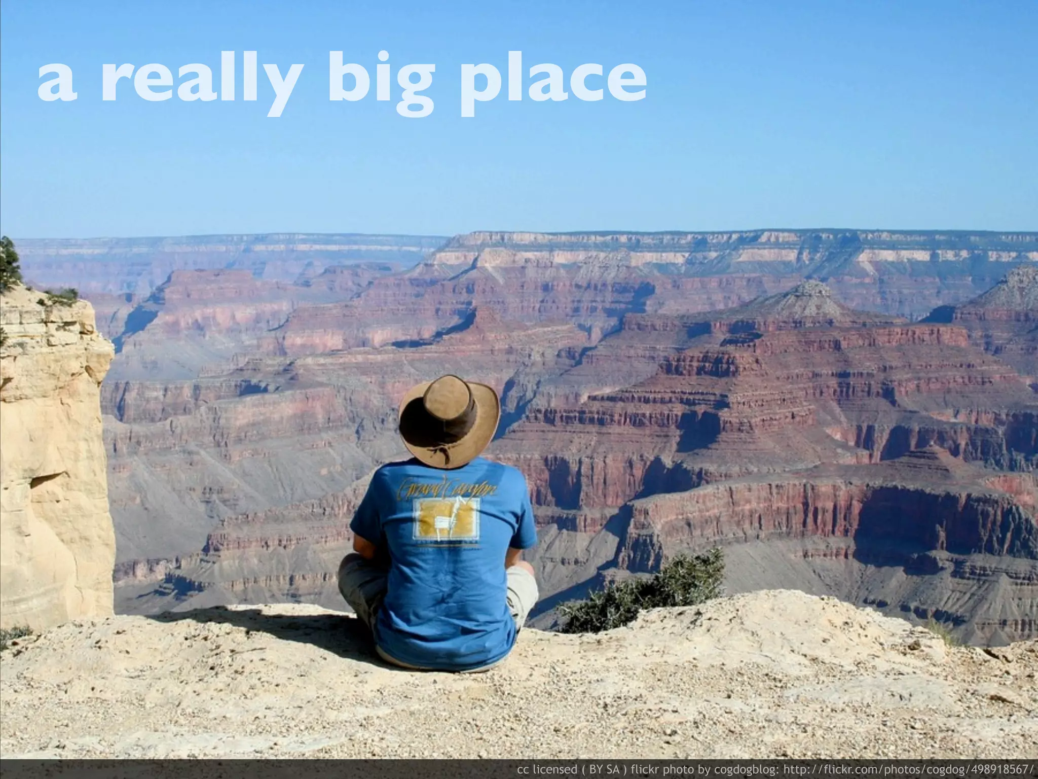 a really big place




              cc licensed ( BY SA ) flickr photo by cogdogblog: http://flickr.com/photos/cogdog/498918567/
 