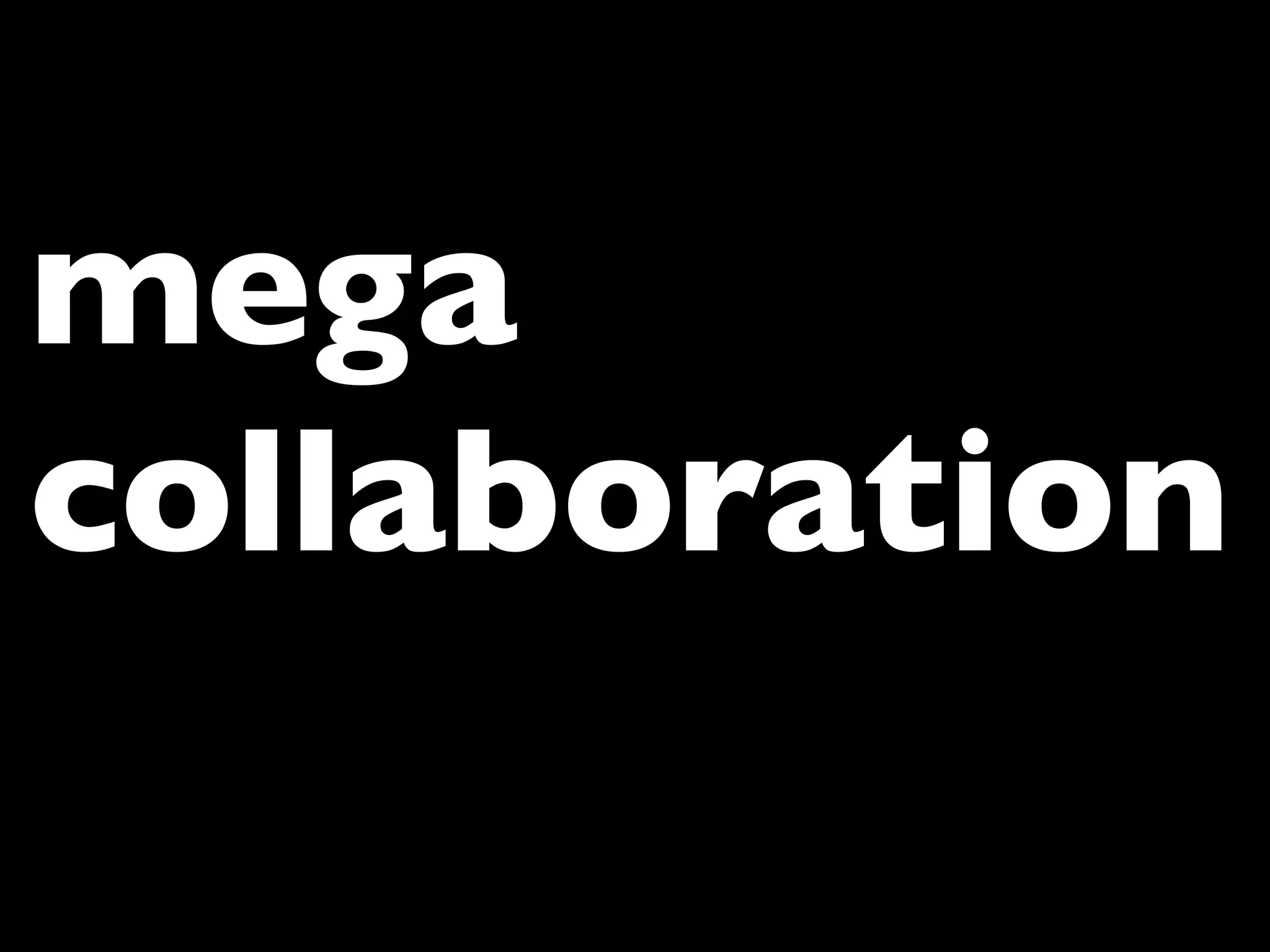 mega
collaboration
 