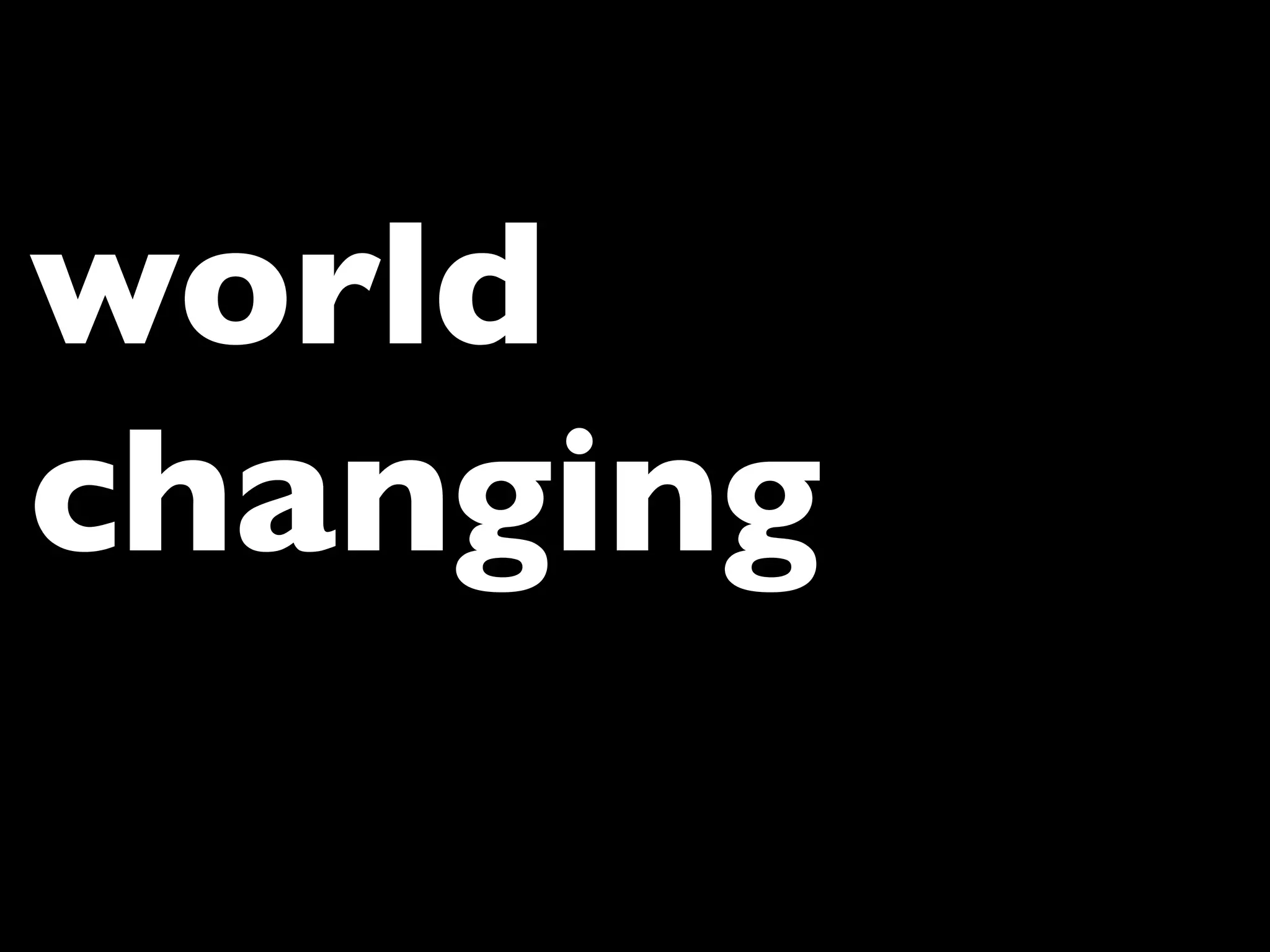 world
changing
 