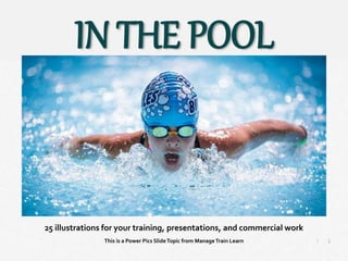 1
|
In the Pool
Manage Train Learn Power Pics
25 illustrations for your training, presentations, and commercial work
This is a Power Pics SlideTopic from ManageTrain Learn
IN THE POOL
 