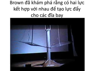 Brown đã khám phá rằng có hai lực
kết hợp với nhau để tạo lực đẩy
cho các đĩa bay
 