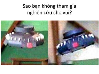 Sao bạn không tham gia
nghiên cứu cho vui?
 