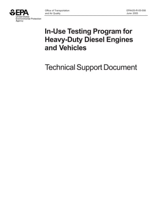 Office of Transportation EPA420-R-05-006
and Air Quality June 2005
In-Use Testing Program for
Heavy-Duty Diesel Engines
and Vehicles
Technical Support Document

 