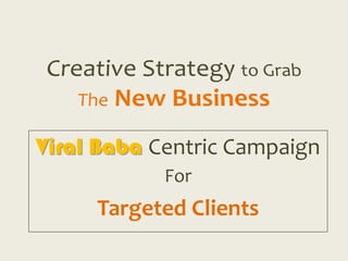 Viral Baba Centric Campaign
            For
     Targeted Clients
 