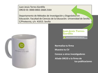 Juan-Jesús Torres-Gordillo
ORCID ID: 0000-0002-2668-2164
Departamento de Métodos de Investigación y Diagnóstico en
Educación. Facultad de Ciencias de la Educación. Universidad de Sevilla.
C/Pirotecnia, s/n. 41013. Sevilla
Normaliza tu firma
Muestra tu CV
Conoce a otros investigadores
Añade ORCID a la firma de
tus publicaciones
 