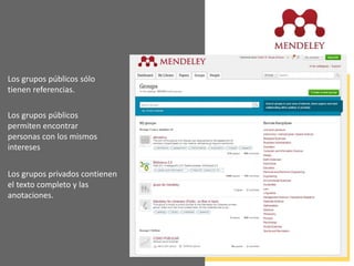 Los grupos públicos sólo
tienen referencias.
Los grupos públicos
permiten encontrar
personas con los mismos
intereses
Los grupos privados contienen
el texto completo y las
anotaciones.
 