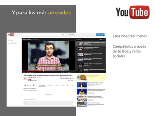 Y para los más atrevidos…
Crea videoresúmenes
Compártelos a través
de tu blog y redes
sociales
 