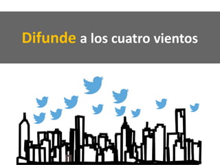 Difunde a los cuatro vientos
 
