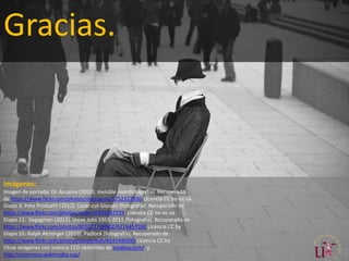Gracias.
Imágenes:
Imagen de portada: Dr. Azzacov (2010). Invisible man[fotografía]. Recuperado
de https://www.flickr.com/photos/drazzacov/5252337936 Licencia CC by-nc-sa
Diapo 3: Pete Prodoehl (2012). Laser-cut Glasses [fotografía]. Recuperado de
https://www.flickr.com/photos/raster/6935367729. Licencia CC by-nc-sa
Diapo 12: Segagman (2011). Steve Jobs 1955-2011 [fotografía]. Recuperado de
https://www.flickr.com/photos/8010717@N02/6216457030 Licencia CC by
Diapo 55: Ralph Alchinger (2010). Padlock [fotografía]. Recuperado de
https://www.flickr.com/photos/sooperkuh/4241490395 Licencia CC by
Otras imágenes con licencia CC0 obtenidas de pixabay.com/ y
http://commons.wikimedia.org/
Se permite cualquier
explotación de esta presentación,
incluyendo una finalidad comercial,
así como la creación de obras
derivadas, la distribución de las
cuales también está permitida sin
ninguna restricción.
 