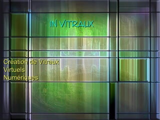 IN VITRAUXIN VITRAUX
Création de VitrauxCréation de Vitraux
VirtuelsVirtuels
NumériquesNumériques
 