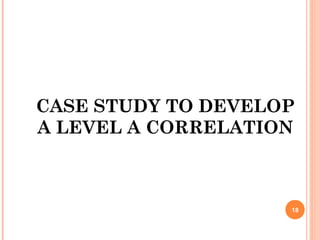CASE STUDY TO DEVELOP
A LEVEL A CORRELATION
18
 