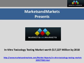 MarketsandMarkets
Presents
In-Vitro Toxicology Testing Market worth $17,227 Million by 2018
http://www.marketsandmarkets.com/Market-Reports/in-vitro-toxicology-testing-market-
209577065.html
 