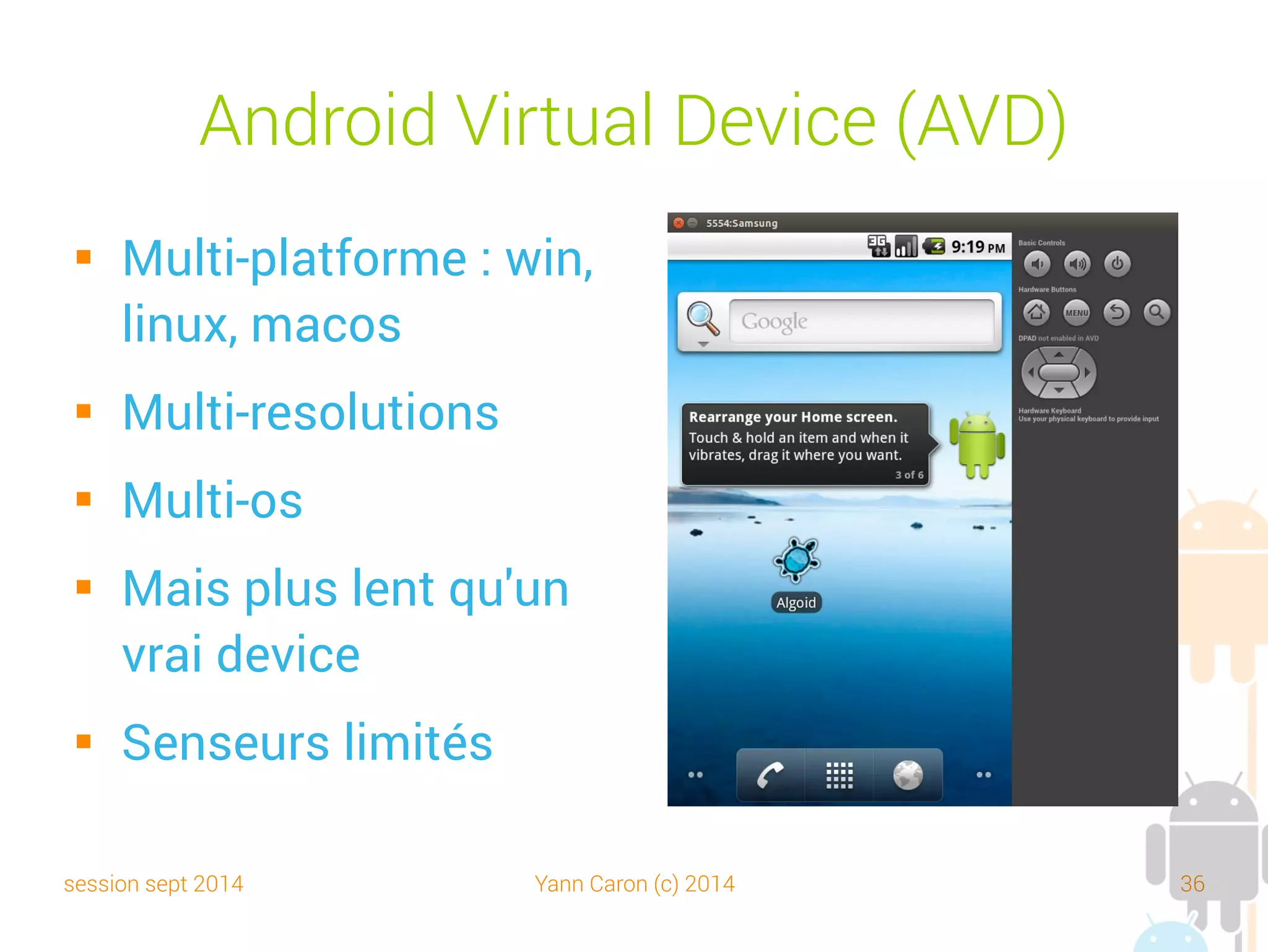 session sept 2014 Yann Caron (c) 2014 36
AVD Manager
 Un gestionnaire des
émulateurs
centralisé
 Configurateur
 Accessible depuis
Eclipse
 