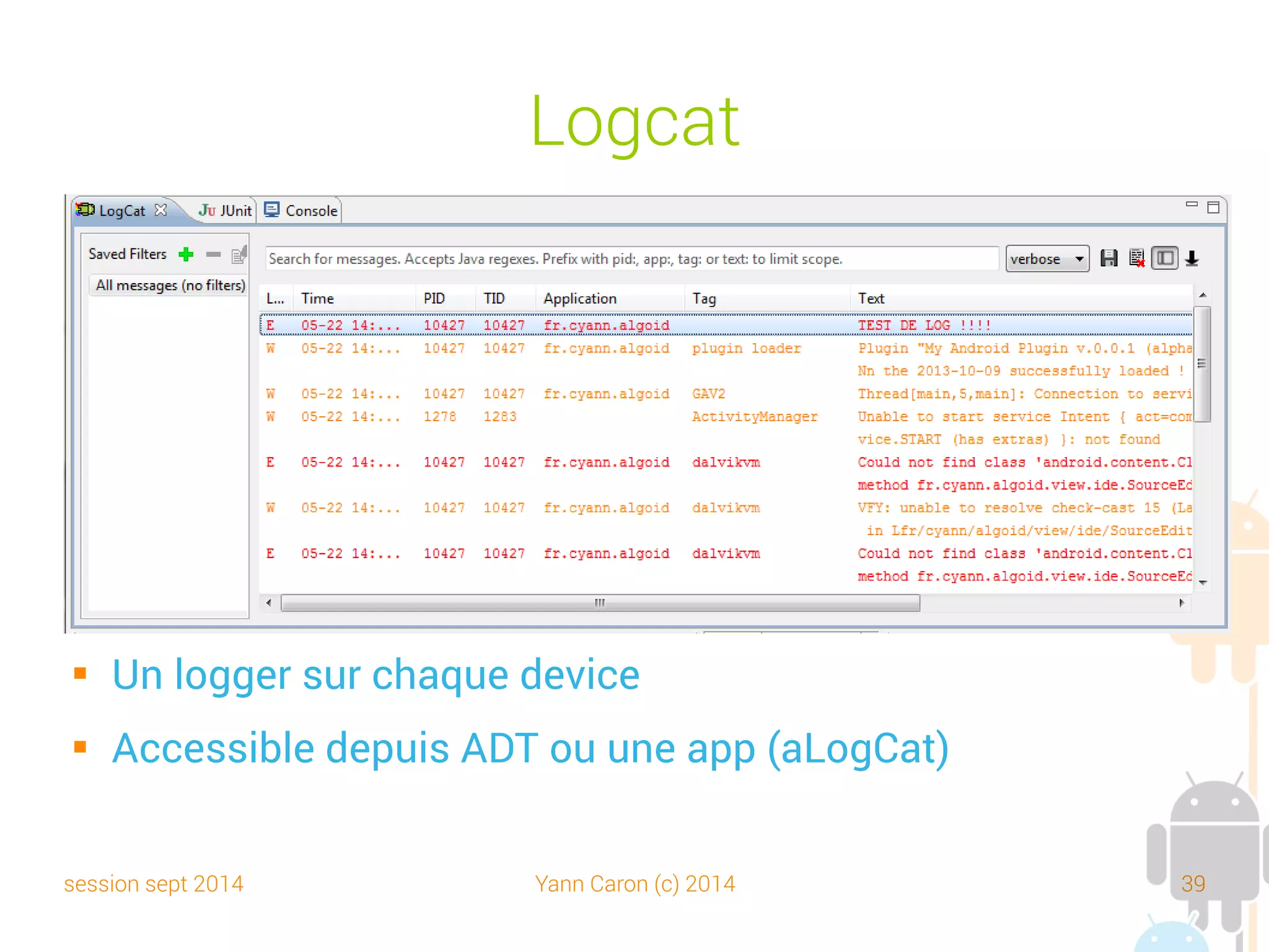 session sept 2014 Yann Caron (c) 2014 39
Logcat
 Filtre depuis Eclipse
 Recommandé
 