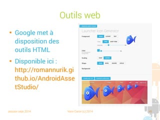 session sept 2014 Yann Caron (c) 2014 45
Outils web

Google met à
disposition des
outils HTML

Disponible ici :
http://romannurik.gi
thub.io/AndroidAsse
tStudio/
 