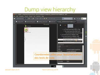 session sept 2014 Yann Caron (c) 2014 52
Dump view hierarchy
Coordonnées utiles pour l'automatisation
des tests de vues
 