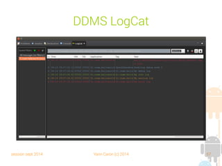 session sept 2014 Yann Caron (c) 2014 67
DDMS LogCat
 