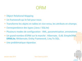 session sept 2014 Yann Caron (c) 2014 26
DTO – Data Transfert Object

Ensemble de POJO (Plain Old Java Object)
représente le modèle business

Pour chaque table de la DB = 1 POJO (bean)

Un bean mutable (attributs privés, getters,
setters, constructeur par défaut – state less,
constructeur avec assignation des attributs –
state full…)
 