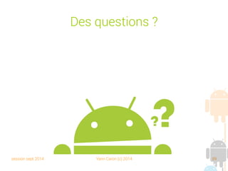 session sept 2014 Yann Caron (c) 2014 89
Constat

Modèle complexe qui ne pose aucun problème de persistance

Le code est minimal

La mise à jour du modèle est automatique

La gestion create/update également

Types complexes (tout ce que l'on peut imaginer avec les objets)
➔
Composite
➔
Interpréter (faire persister des comportements à interpréter, des
formules de calculs par exemple)
➔
Réseaux (réseaux de neurones ?)
 