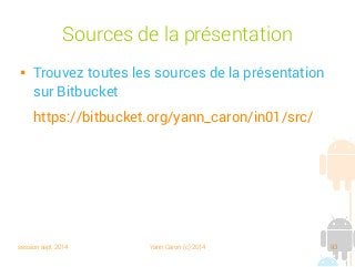 session sept 2014 Yann Caron (c) 2014 93
Sources de la présentation

Trouvez toutes les sources de la présentation
sur Bitbucket
https://bitbucket.org/yann_caron/in01/src/
 