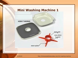 01/03/15
Mini Washing Machine 1
http://thinkoutsidetheboxtoday.com/mini-washing-machine/
 