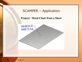 01/03/15
SCAMPER – Application
Project: Metal Chair from a Sheet
 