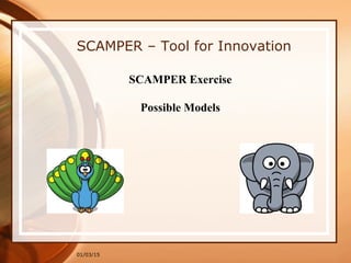 01/03/15
SCAMPER – Tool for Innovation
SCAMPER Exercise
Possible Models
 