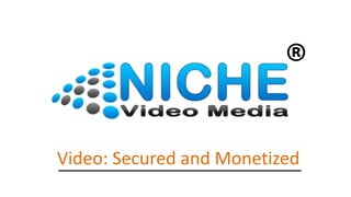 ® 
Video: Secured and Monetized 
 