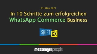 In 10 Schritte zum erfolgreichen
WhatsApp Commerce Business
23. März 2021
 