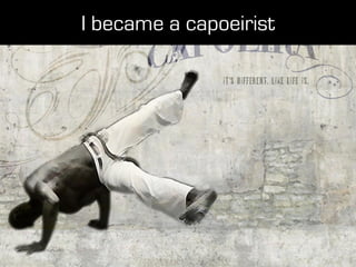 I became a capoeirist