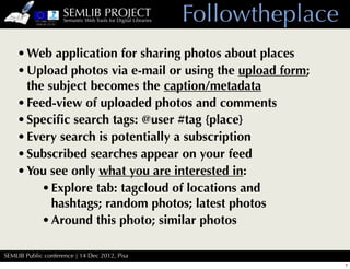 SEMLIB PROJECT
                    Semantic Web Tools for Digital Libraries   Followtheplace
    • Web application for sha...