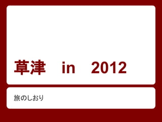 草津 　in 　2012
旅のしおり
 