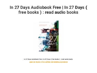 In 27 Days Audiobook Free | In 27 Days (
free books ) : read audio books
In 27 Days Audiobook Free | In 27 Days ( free books ) : read audio books
LINK IN PAGE 4 TO LISTEN OR DOWNLOAD BOOK
 