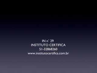 IN n˚ 29
INSTITUTO CERTIFICA
51-32868260
www.institutocertifica.com.br
 