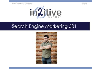 In2itive Search LLC - Confidential   10/22/12




Search Engine Marketing 501
 
