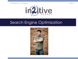 In2itive Search LLC - Confidential   10/22/12




Search Engine Optimization
 